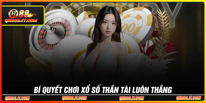 Bí quyết chơi xổ số Thần Tài hiệu quả trúng thưởng lớn