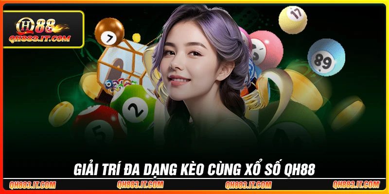 Giải trí đa dạng kèo cùng Xổ số QH88
