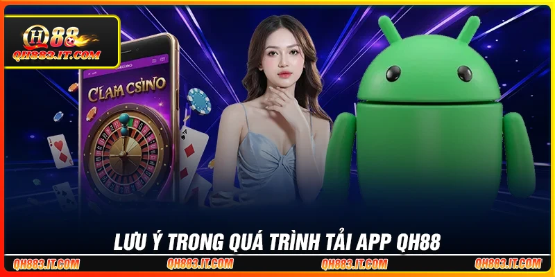 Lưu ý quan trọng khi tải app QH88