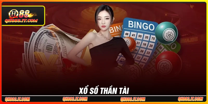 Xổ số Thần Tài QH88 - Trải nghiệm hồi hộp, cơ hội đổi đời lớn